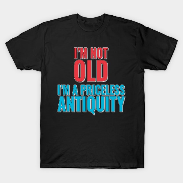 Fun Birthday Age Phrase - I'm Not Old, I'm A Priceless Antiquity T-Shirt by Harlake